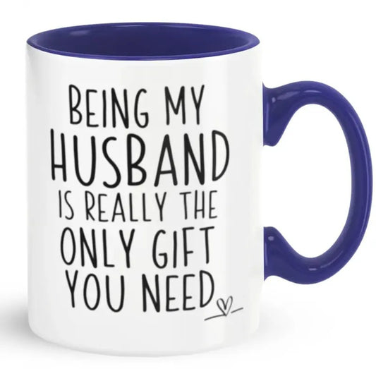 Funny Being My Husband Is Really The Only Gift You Need Coffee Mug, Mug For Husband, Birthday Present, Christmas Valentine's Day Gift, 11 15oz Ceramic Cup
