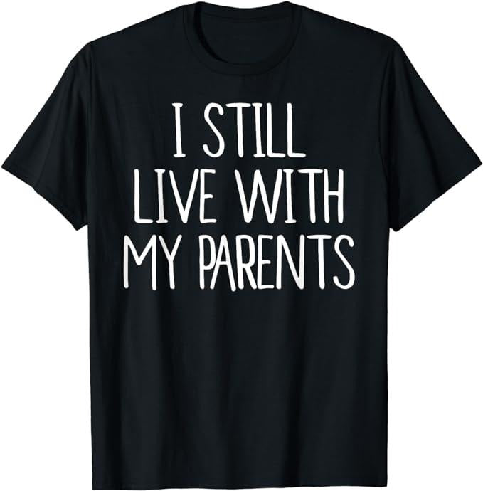 Funny Best Friend Shirts, Gift For Best Friend, Funny I Still Live With My Parents T-Shirt Menswear Top Casual Classic