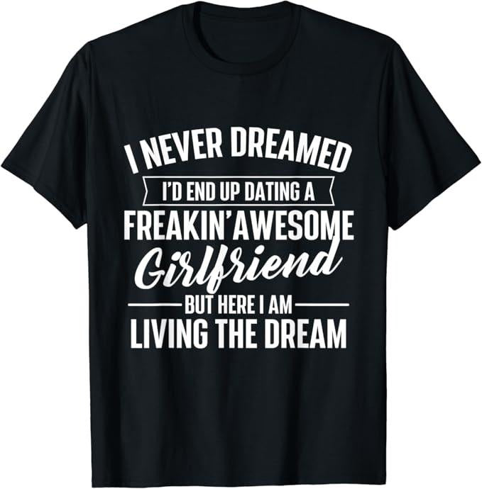 Funny Best Friend Shirts, Gift For Best Friend, I Never Dreamed Dating Awesome Girlfriend - Boyfriend T-Shirt Menswear Top Casual Classic