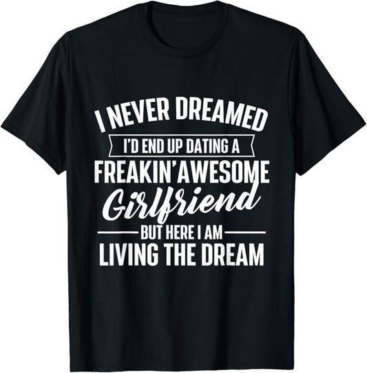 Funny Best Friend Shirts, Gift For Best Friend, I Never Dreamed Dating Awesome Girlfriend - Boyfriend T-Shirt Menswear Top Casual Classic