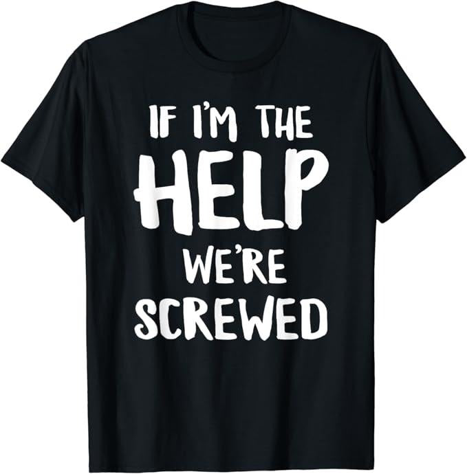Funny Best Friend Shirts, Gift For Best Friend, If I'm The Help We're Screwed Funny Matching Best Friend T-Shirt Menswear Top Casual Classic