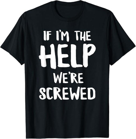 Funny Best Friend Shirts, Gift For Best Friend, If I'm The Help We're Screwed Funny Matching Best Friend T-Shirt Menswear Top Casual Classic