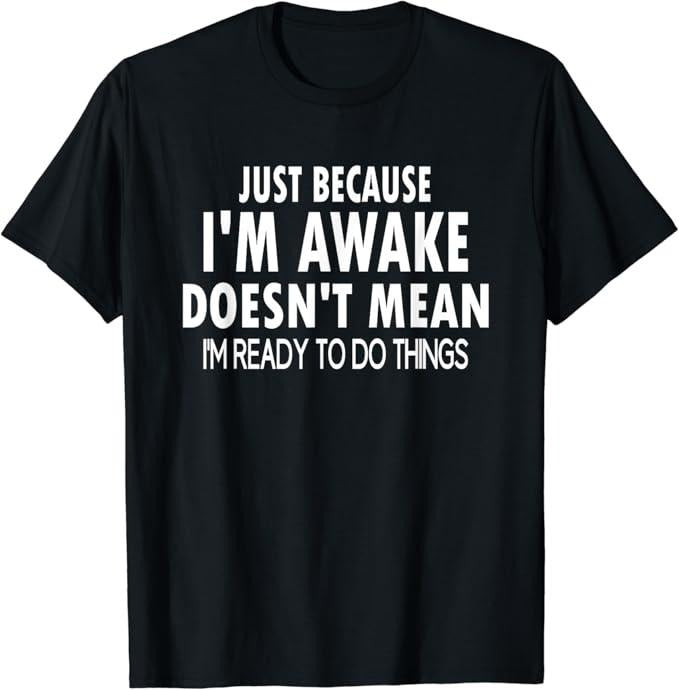 Funny Best Friend Shirts, Gift For Best Friend, Just Because I'm Awake Funny T-Shirt Menswear Top Casual Classic