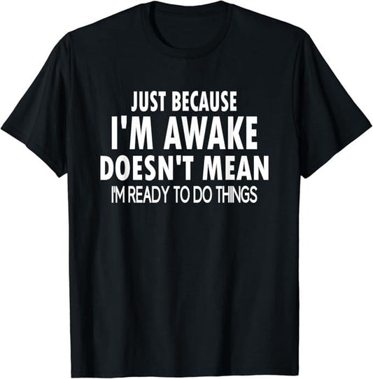 Funny Best Friend Shirts, Gift For Best Friend, Just Because I'm Awake Funny T-Shirt Menswear Top Casual Classic