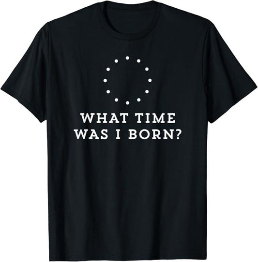 Funny Best Friend Shirts, Gift For Best Friend, What Time Was I Born Meme Lover Funny Saying Friend Outfit T-Shirt Menswear Top Casual Classic