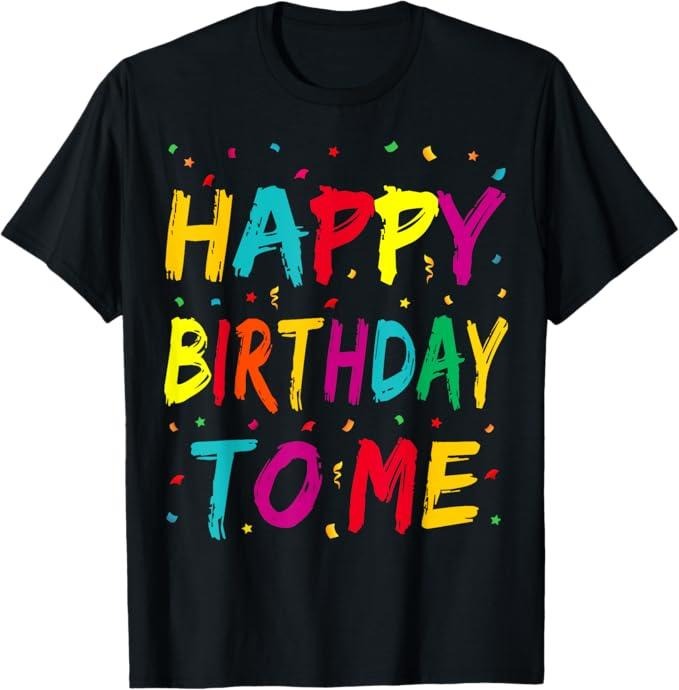 Funny Birthday Shirts, Happy Birthday to Me Birthday Party Adults T-Shirt - Menswear Top