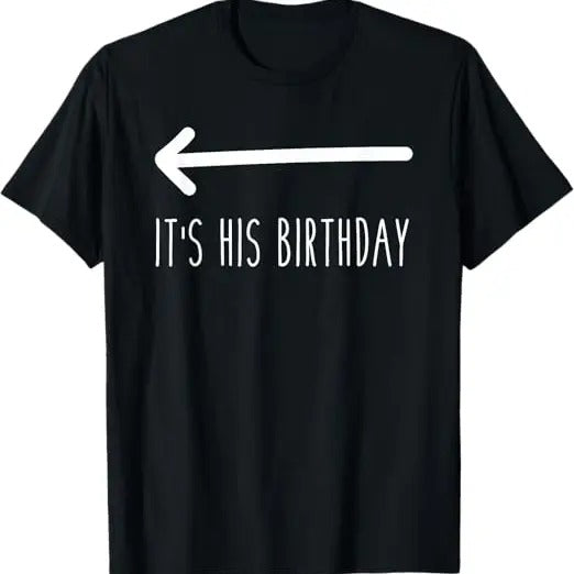 Funny Birthday Shirts, It's His Birthday (Arrow Pointing) Funny Humor Saying Tee T-Shirt - Menswear Top