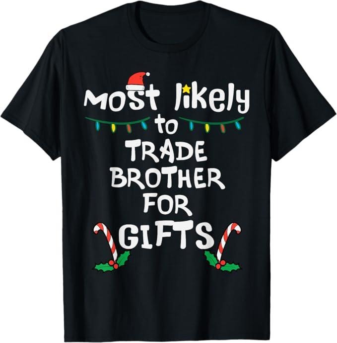 Funny Brother Shirt, Gift for Brother, Most Likely Trade Brother For Gifts Christmas Xmas Family T-Shirt - Menswear Casual Cotton