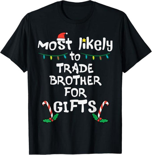 Funny Brother Shirt, Gift for Brother, Most Likely Trade Brother For Gifts Christmas Xmas Family T-Shirt - Menswear Casual Cotton