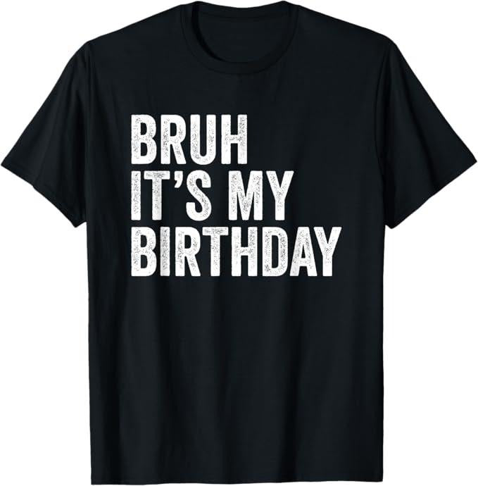 Funny Bruh Shirt, Bruh It's My Birthday Funny Sarcastic T-Shirt - Menswear Top