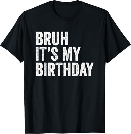 Funny Bruh Shirt, Bruh It's My Birthday Funny Sarcastic T-Shirt - Menswear Top