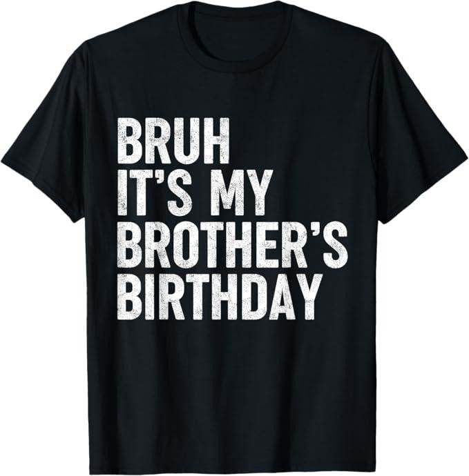 Funny Bruh Shirt, Bruh It's My Brother's Birthday Funny Bday Sarcastic Sister T-Shirt - Menswear Top