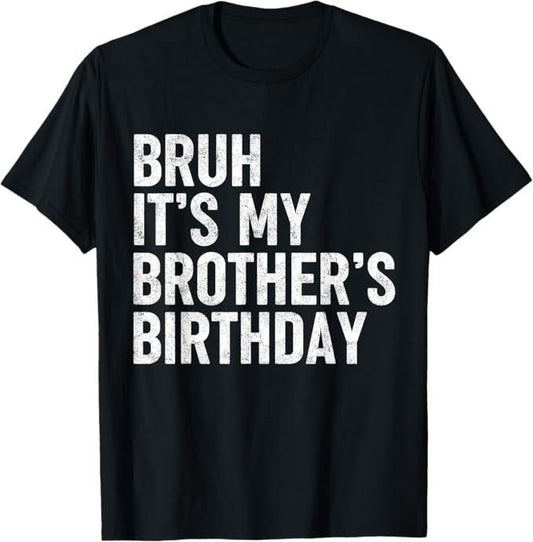Funny Bruh Shirt, Bruh It's My Brother's Birthday Funny Bday Sarcastic Sister T-Shirt - Menswear Top