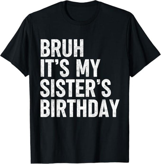 Funny Bruh Shirt, Bruh It's My Sister's Birthday Funny Bday Sarcastic Brother T-Shirt - Menswear Top