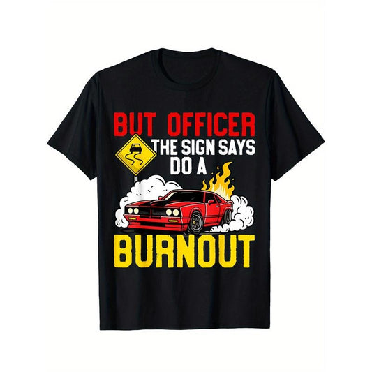 Funny But Officer The Sign Said Do A Burnout for a Car Guy T-Shirt Selected pure cotton interesting design DIY short sleeve t-shirt for men, soft and breathable, suitable for all seasons, comfortable, casual and sports made in usa