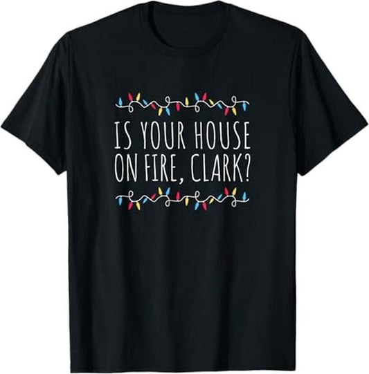 Funny Christmas Shirt, Christmas Gift, Is Your House On Fire Clark Funny Sayings Christmas T-Shirt - Menswear Top