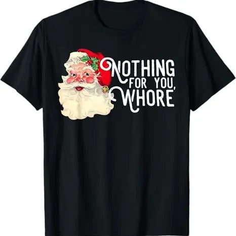 Funny Christmas Shirts, Funny Santa Claus Nothing For You Whore Merry Christmas Xmas T-Shirt - Menswear Top