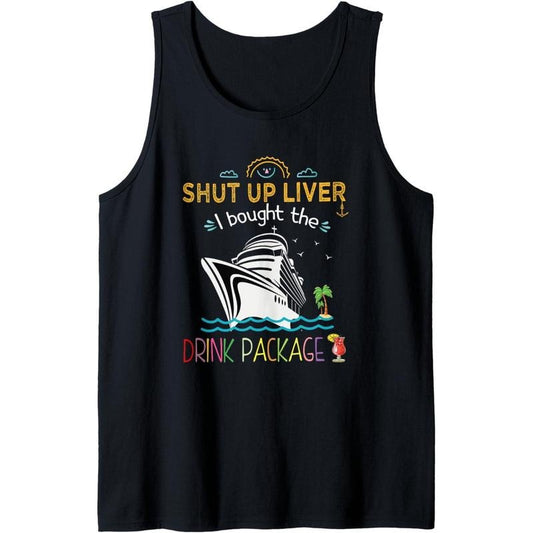 Funny Cruise Ship Shut Up Liver I Bought The Drink Package Tank Top Made in USA