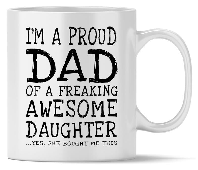 Funny Dad Gift, I'm A Proud Dad Of Freaking Awesome Daughter Coffee Mug, Novelty Dad Mug, Fathers Day Gift, Reusable Ceramic 11 15oz Cup
