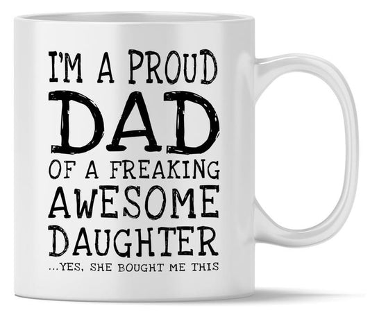 Funny Dad Gift, I'm A Proud Dad Of Freaking Awesome Daughter Coffee Mug, Novelty Dad Mug, Fathers Day Gift, Reusable Ceramic 11 15oz Cup