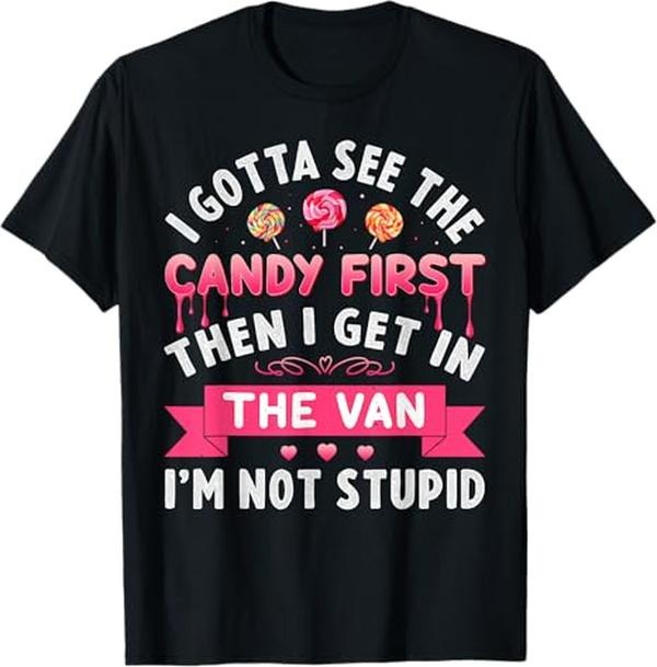 Funny Dark Humor Shirts For Men, I Gotta See The Candy First Then I Get In The Van, Funny Adult Humor T-Shirt Menswear, Available from size S to 5XL