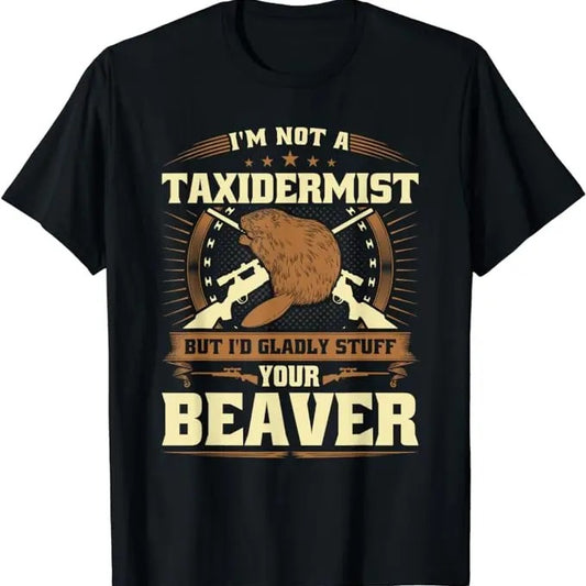 Funny Dark Humor Shirts For Men, I'm Not a Taxidermist Beaver Joke Adult Humor Beaver Hunter T-Shirt Menswear Casual Cotton