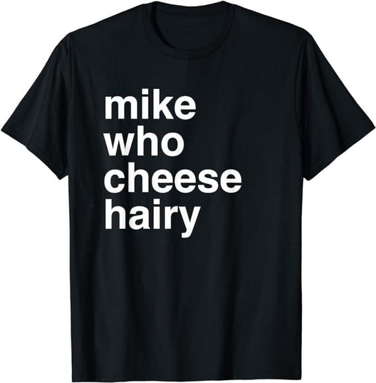 Funny Dark Humor Shirts For Men, Mike Who Cheese Hairy Shirt Funny Adult Humor Word Play T-Shirt Menswear Casual Cotton