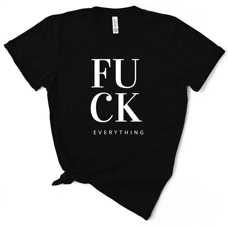 Funny F*ck Everything Women's T-Shirt - Soft & Breathable Cotton, Unisex Sizing - Fit