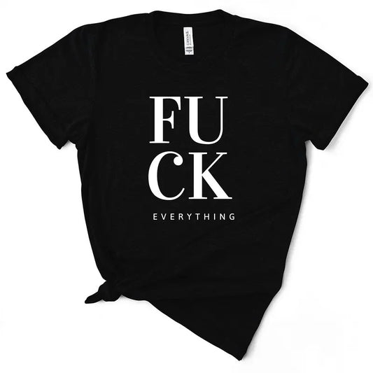 Funny F*ck Everything Women's T-Shirt - Soft & Breathable Cotton, Unisex Sizing - Fit