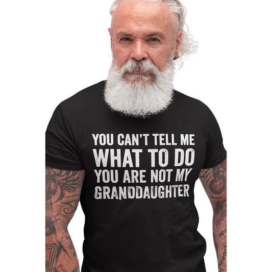 Funny Grandpa Shirt, You Cant Tell Me What To Do You Are Not My Granddaughter, Gift For Grandpa From Granddaughter Dad Gift  T-shirt, sweater and Hoodie
