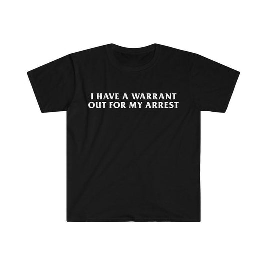 Funny Meme Shirt,  I Have a Warrant Out for My Arres Tee, Funny Y2K Gift Unisex T-Shirt