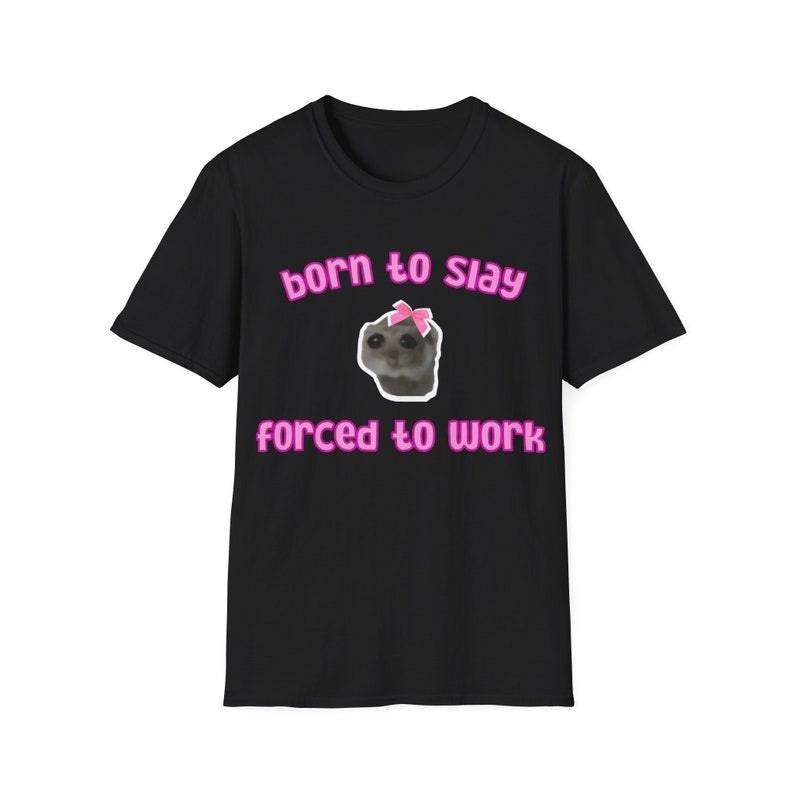 Funny Meme Shirt, Borned To Slay Forced To Work Tee, Gift Unisex T-Shirt