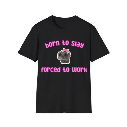 Funny Meme Shirt, Borned To Slay Forced To Work Tee, Gift Unisex T-Shirt