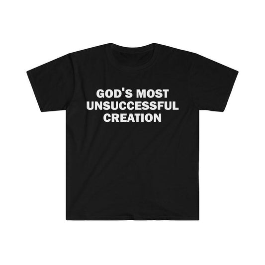 Funny Meme Shirt, God's Most Unsuccessful Creation Tee, Gift Unisex T-Shirt