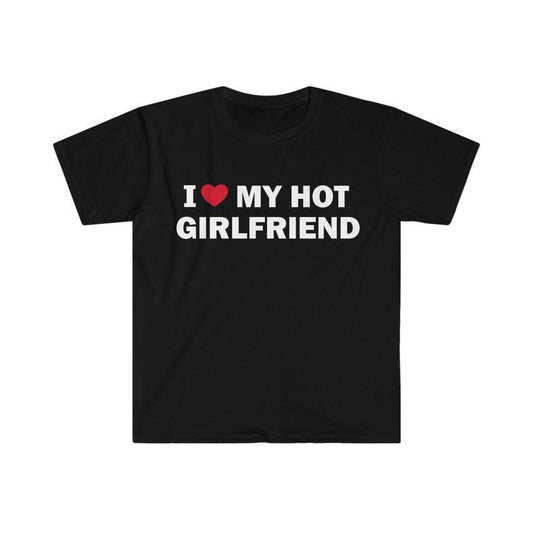 Funny Meme Shirt, I Love My Hot Girlfriend Tee, Gift Unisex T-Shirt