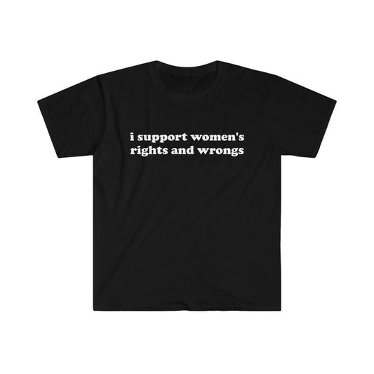 Funny Meme Shirt, I Support Women's Rights and Wrongs Tee, Funny Y2K 2000's Gift Unisex T-Shirt