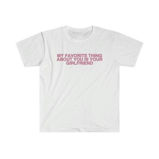 Funny Meme Shirt, My Favorite Thing About You is Your Girlfriend Tee, Funny Y2K Gift Unisex T-Shirt