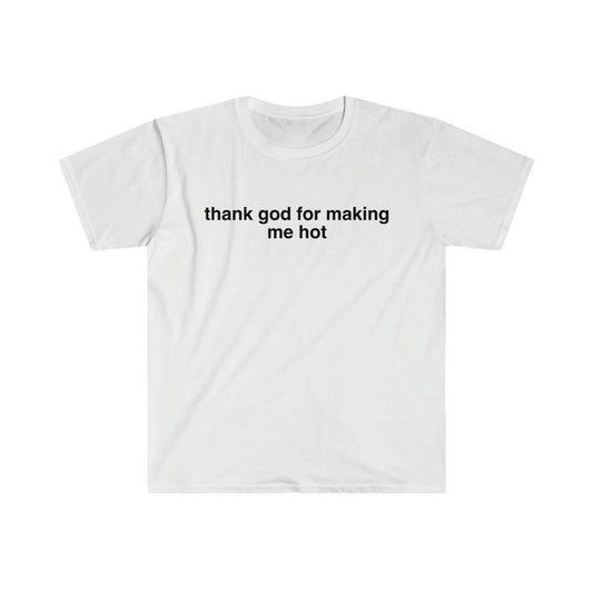 Funny Meme Shirt, Thank God For Making Me Hot Tee, Funny Y2K 2000's Gift Unisex T-Shirt