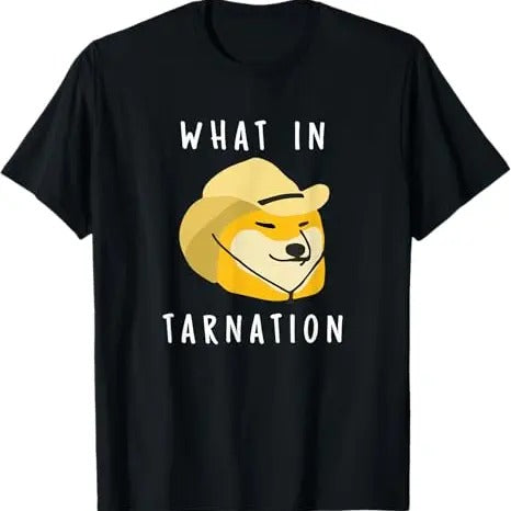 Funny Meme Shirt, What In Tarnation Tee, Gift Unisex T-Shirt