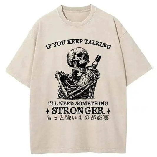 Funny Meme Skeleton Shirt, If You Keep Talking I Need Something Stronger Merch, Vintage Retro Humor, Gift For Whiskey Lover, Unisex Classic Cotton Tee