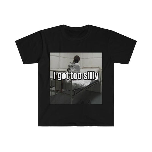 Funny Meme Tshirt I Got Too Silly Psycho Joke Tee Gift Shirt  sweater