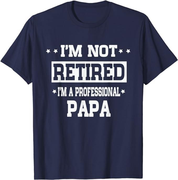 Funny Retirement Shirts, I'm Not Retired I'm A Professional Papa T-Shirt Menswear Top Casual Cotton