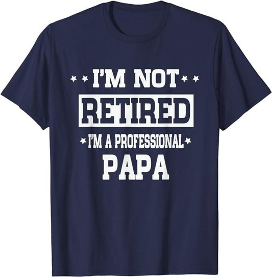 Funny Retirement Shirts, I'm Not Retired I'm A Professional Papa T-Shirt Menswear Top Casual Cotton
