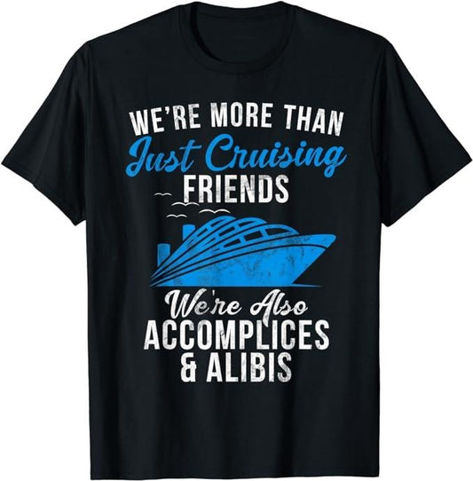 Funny Vacation Shirt, Were More Than Just Cruising Friends Were Accomplices Alibis T-Shirt Menswear Casual Cotton