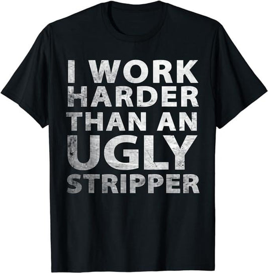 Funny Work Shirts, I Work Harder than an Ugly Stripper Funny Graphic T-Shirt Menswear Casual Cotton