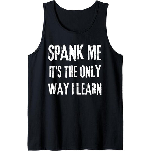 Funny adult humor, SPANK ME, ITS THE ONLY WAY I LEARN Tank Top made in usa