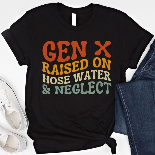 GEN X Raised On Hose Water And Neglect T Shirt Humor Generation Shirt Sarcastic Sweatshirt Funny Quotes Hoodie Funny Unisex Shirt Gen X Gift