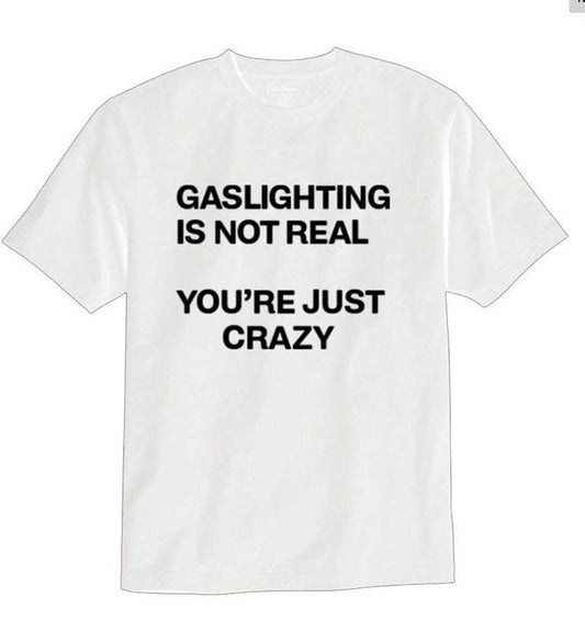 Gaslighting Is Not Real You're Just Crazy T-shirt - Bold Statement Shirt with Clear Message, Perfect for Anyone Who Wants to Challenge Gaslighting and Embrace Mental Health Awareness