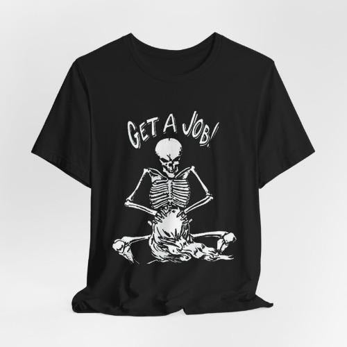 Get a job T-Shirt, inappropriate humor shirt, offensive shirt made in usa