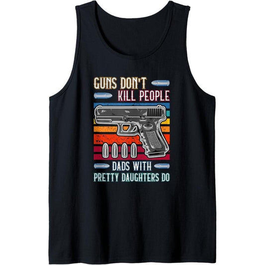 Guns Don't Kill People Dads With Pretty Daughters Do Tank Topstyle{n002}3